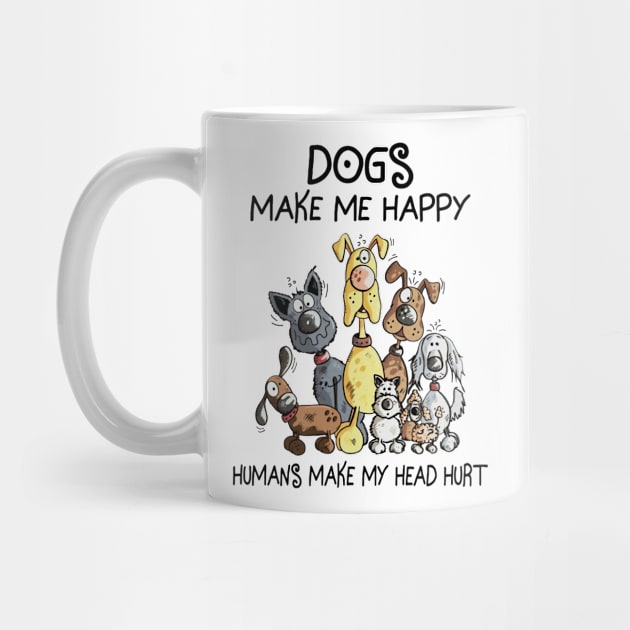 Dogs Make Me Happy Humans Make My Head Hurt by irieana cabanbrbe